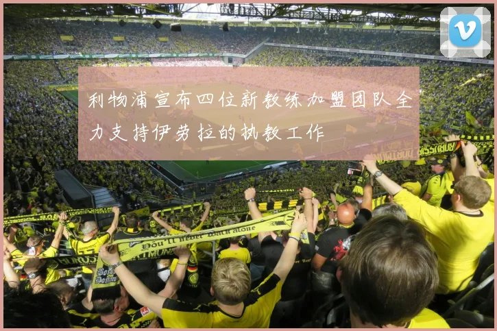 利物浦宣布四位新教练加盟团队全力支持伊劳拉的执教工作